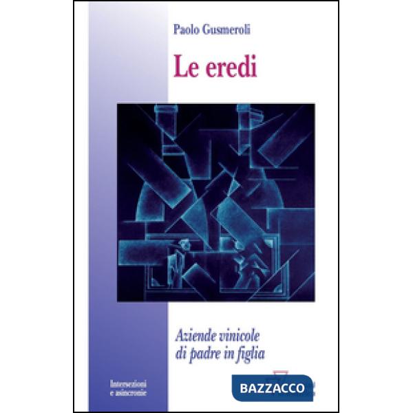 Eredi. Aziende vinicole di padre in figlia (Le)