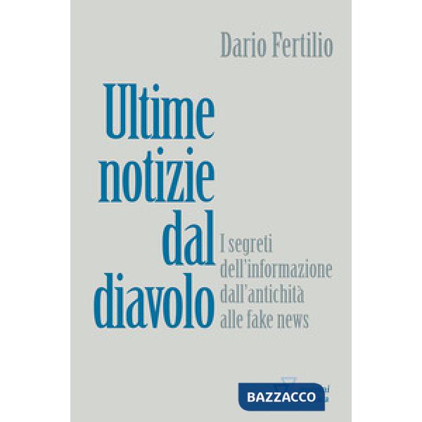 Ultime notizie dal diavolo. I segreti della disinformazione dall'antichità alle fake news