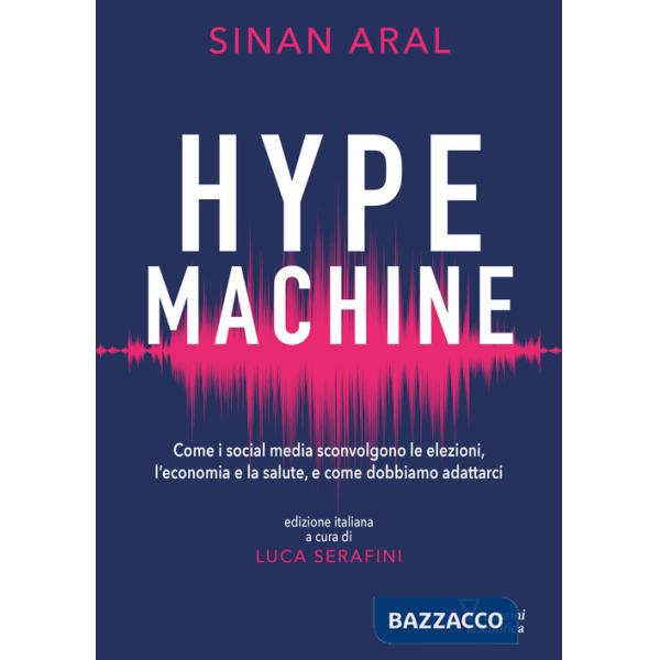 Hype machine. Come i social media sconvolgono le elezioni, l'economia e la salute, e come dobbiamo adattarci