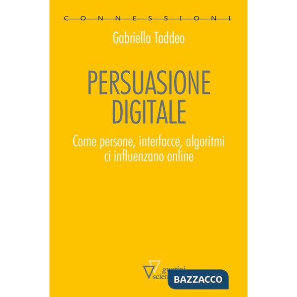 Persuasione digitale. Come persone, interfacce, algoritmi ci influenzano online