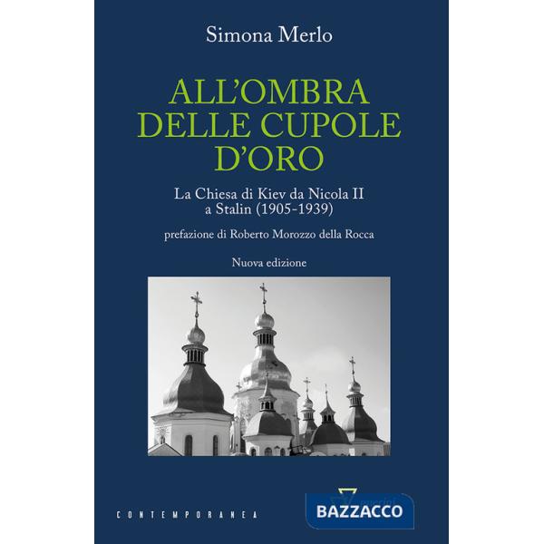 All'ombra delle cupole d'oro. La chiesa di Kiev da Nicola II a Stalin (1905-1939). Nuova ediz.