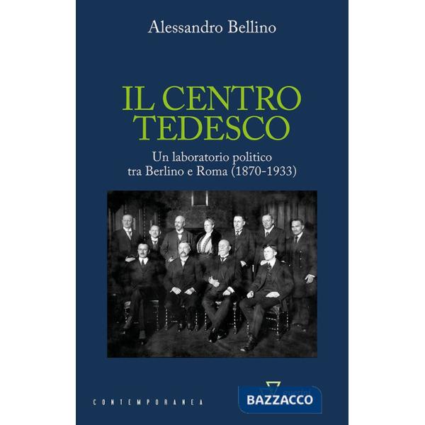 Centro tedesco. Un laboratorio politico tra Berlino e Roma (1870-1933) (Il)