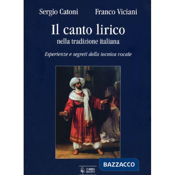 Canto lirico nella tradizione italiana. Esperienze e segreti della tecnica vocale (Il)