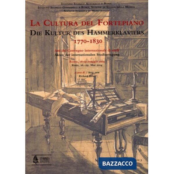 Cultura del Fortepiano-Die Kultur des Hammerklaviers 1770-1830. Atti del convengno, Roma, 26-29 maggio 2004 (La)