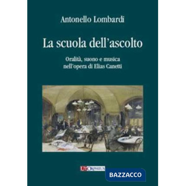 Scuola dell'ascolto. Oralità, suono e musica nell'opera di Elias Canetti (La)