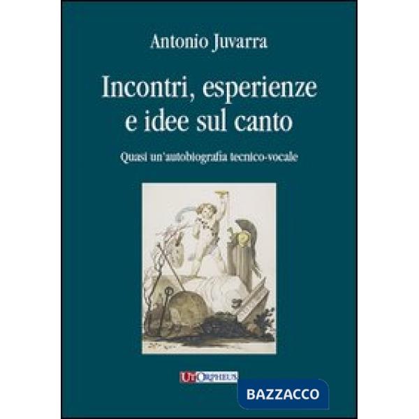 Incontri, esperienze e idee sul canto. Quasi un'autobiografia tecnico-vocale