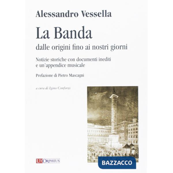 Banda dalle origini fino ai nostri giorni. Notizie storiche con documenti inediti e un'appendice musicale (La)
