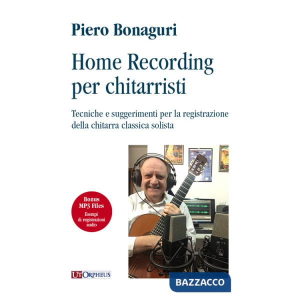 Home recording per chitarristi. Tecniche e suggerimenti per la registrazione della chitarra classica solista. Con File audio per