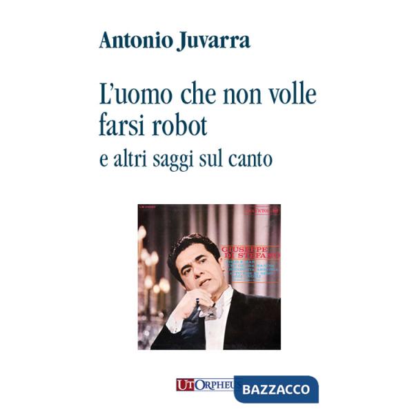 Uomo che non volle farsi robot e altri saggi sul canto (L')
