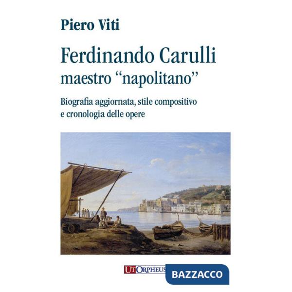 Ferdinando Carulli maestro «napolitano». Biografia aggiornata, stile compositivo e cronologia delle opere