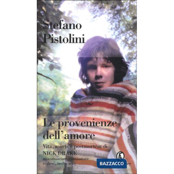 Provenienze dell'amore. Vita, morte e postmortem di Nick Drake (Le)