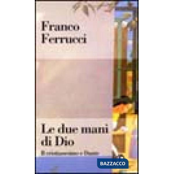 Due mani di Dio. Il cristianesimo e Dante (Le)