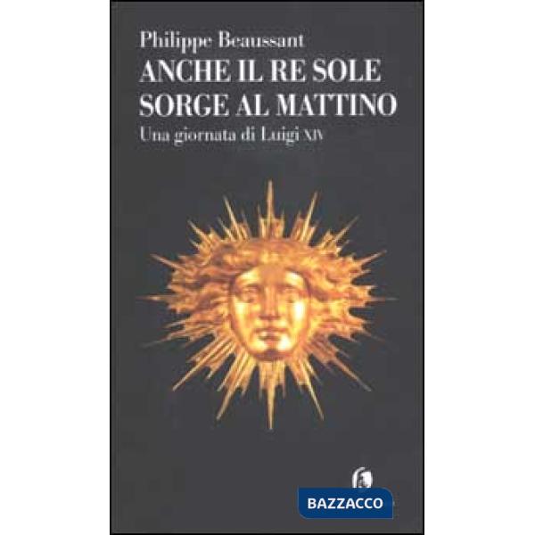 Anche il Re Sole sorge al mattino. Una giornata di Luigi XIV