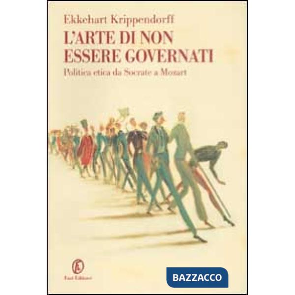 Arte di non essere governati. Politica etica da Socrate a Mozart (L')