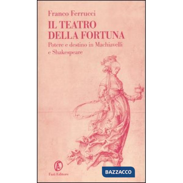 Teatro della fortuna. Potere e destino in Machiavelli e Shakespeare (Il)