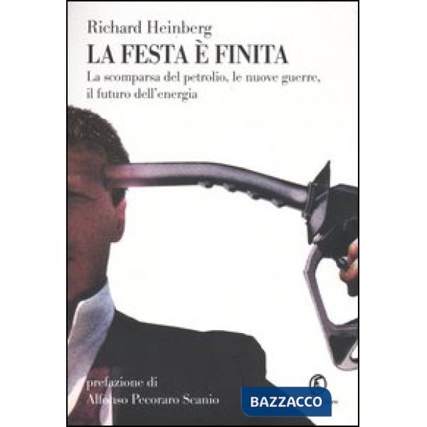 Festa è finita. La scomparsa del petrolio, le nuove guerre, il futuro dell'energia (La)