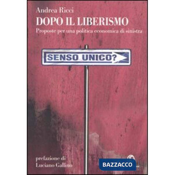 Dopo il liberismo. Proposte per una politica economica di sinistra