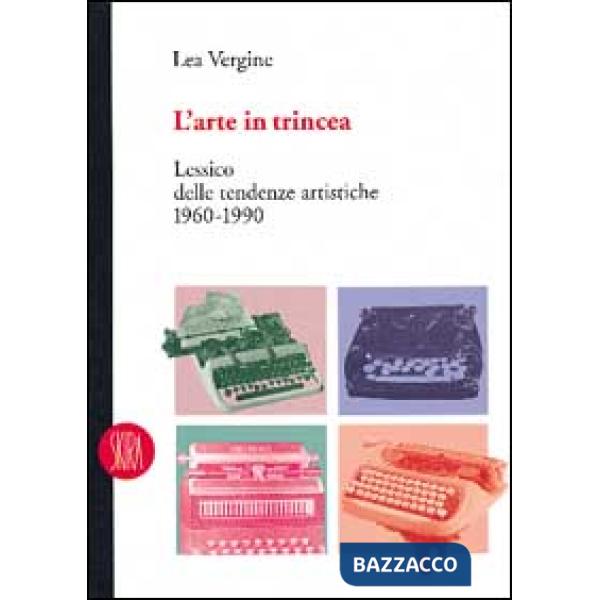Arte in trincea. Lessico delle tendenze artistiche 1960-1990. Ediz. illustrata (