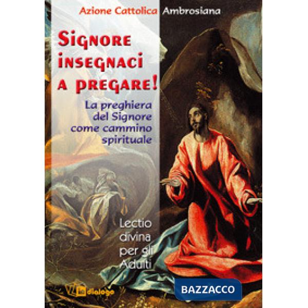 Signore, insegnaci a pregare. La preghiera del Signore come cammino spirituale