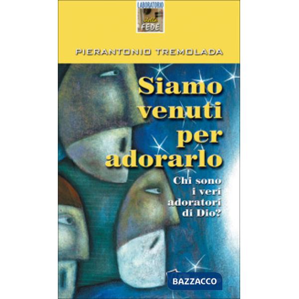 Siamo venuti per adorarlo. Chi sono i veri adoratori di Dio?