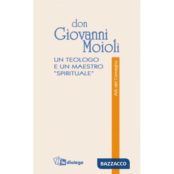 Don Giovanni Moioli. Un teologo e un maestro «spirituale». Atti del convegno