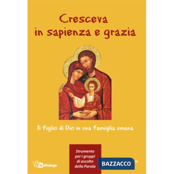 Cresceva in sapienza e grazia. Il figlio di Dio in una famiglia umana