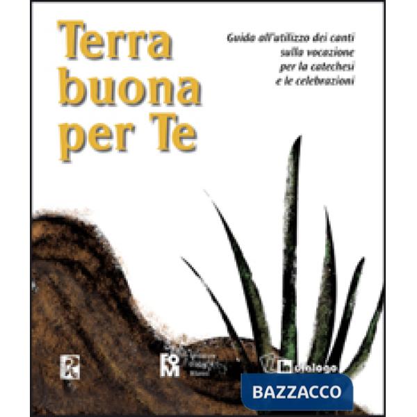 Terra buona per te. Guida all'utilizzo dei canti sulla vocazione per la catechesi e le celebrazioni