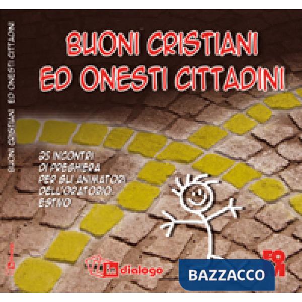 Buoni cristiani ed onesti cittadini. 25 incontri di preghiera per gli animatori dell'oratorio estivo