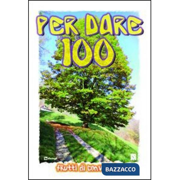 Per dare 100. Frutti di conversione. Itinerario di preghiera e animazione del tempo di Quaresima