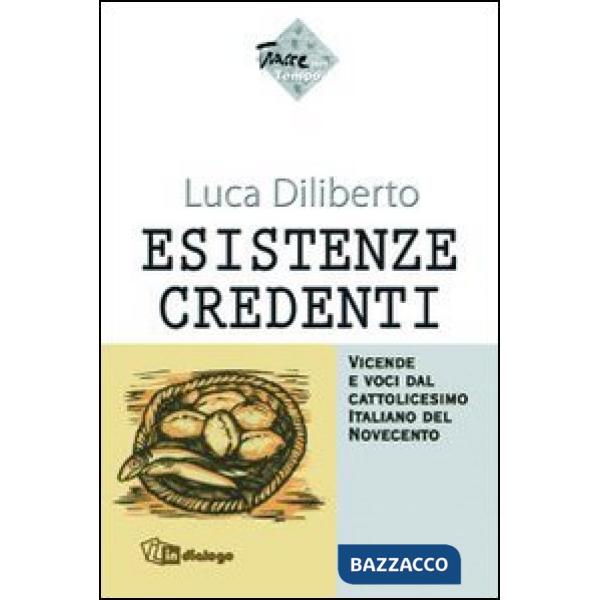 Esistenze credenti. Vicende e voci dal cattolicesimo italiano del Novecento