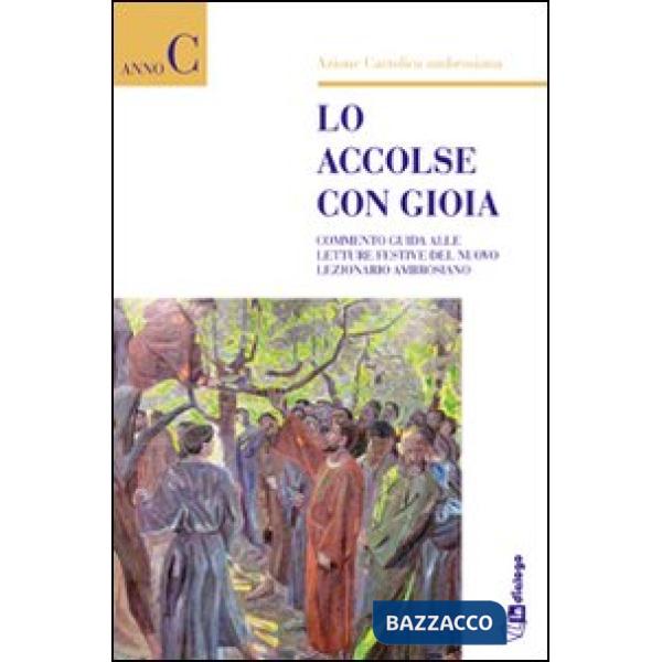 Accolse con gioia. Commento guida alle letture del Nuovo Lezionario ambrosiano. Anno C (Lo)