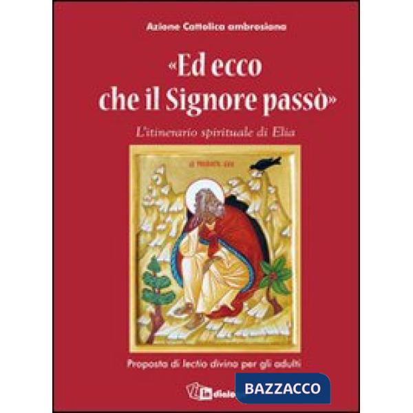 Ed ecco che il Signore passò. L'itinerario spirituale di Elia. Proposta di lectio divina per gli adulti