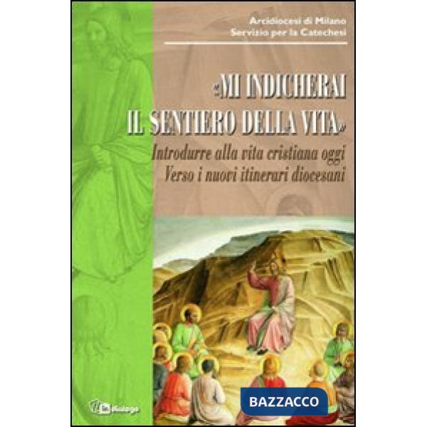 Mi indicherai il sentiero della vita. Introdurre alla vita cristiana oggi. Verso i nuovi itinerari diocesani
