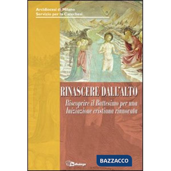 Rinascere dall'alto. Riscoprire il Battesimo per un'iniziazione cristiana rinnovata