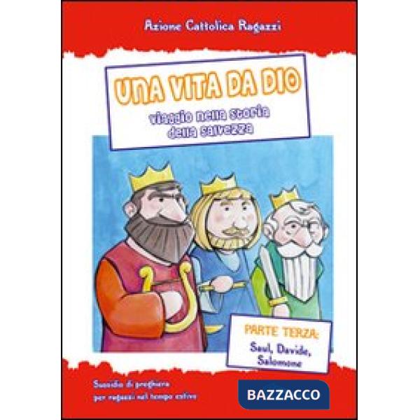 Vita da Dio. Viaggio nella storia della salvezza. Sussidio di preghiera per ragazzi nel tempo estivo (Una). Vol. 3: Saul, Davide