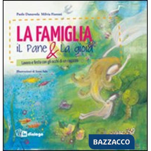 Famiglia, il pane & la gioia. Lavoro e festa con gli occhi di un ragazzo (La)