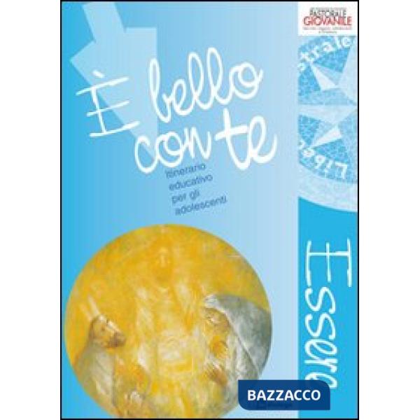 È bello con te. Essere. Anno 1. Itinerario educativo per gli adolescenti