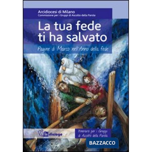 Tua fede ti ha salvato. Pagine di Marco nell'Anno della fede. Itinerario per i gruppi di ascolto della Parola (La)