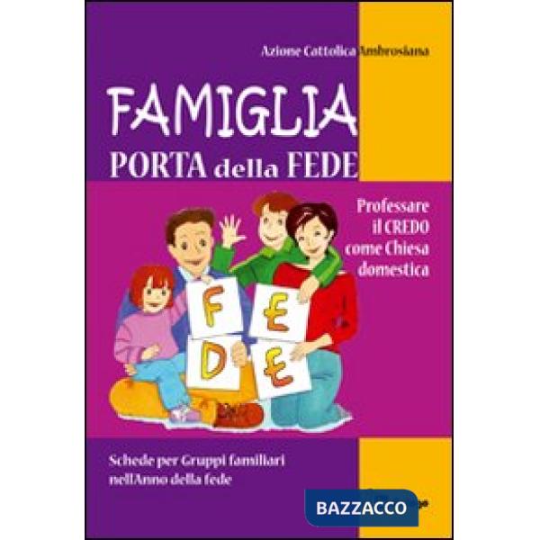 Famiglia, porta della fede. Professare il credo come chiesa domestica. Schede per gruppi familiari nell'anno della fede