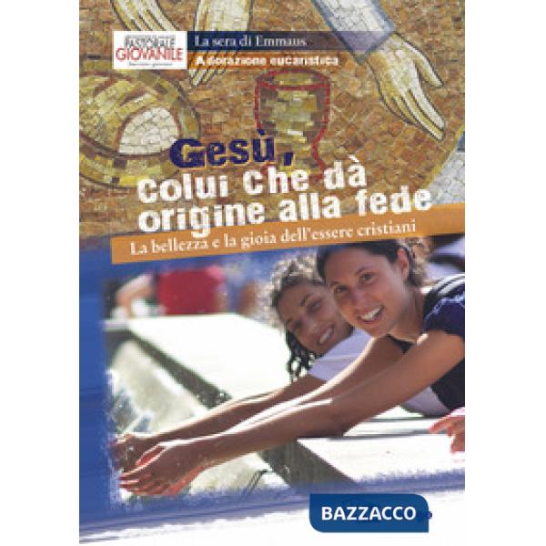 Gesù, colui che da origine alla fede. La bellezza e la gioia dell'essere cristiani. Adorazione eucaristica