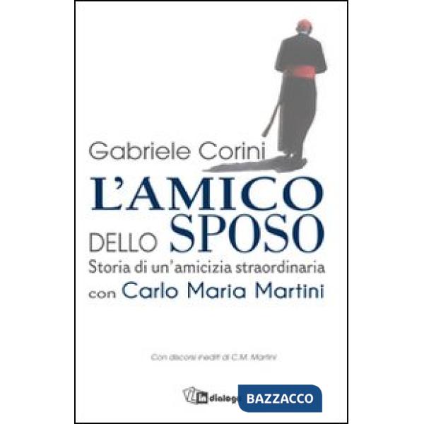 Amico dello sposo. Storia di un'amicizia straordinaria con Carlo Maria Martini (L')