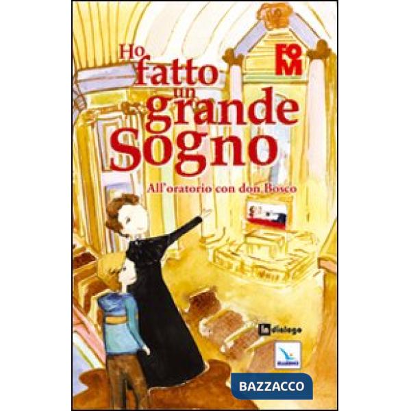 Ho fatto un grande sogno. All'oratorio con don Bosco