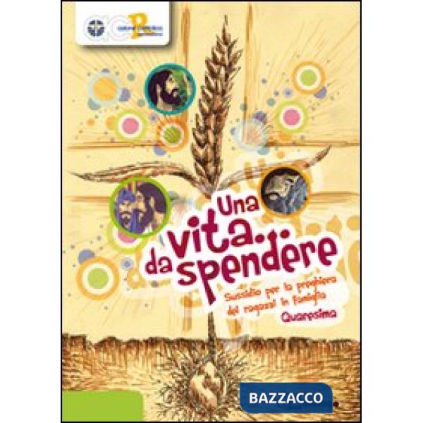 Vita da spendere. Sussidio per la preghiera dei ragazzi in famiglia (Una)