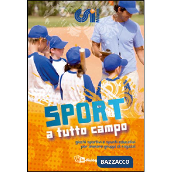 Sport a tutto campo. Giochi sportivi e spunti educativi per animare gruppi di ragazzi