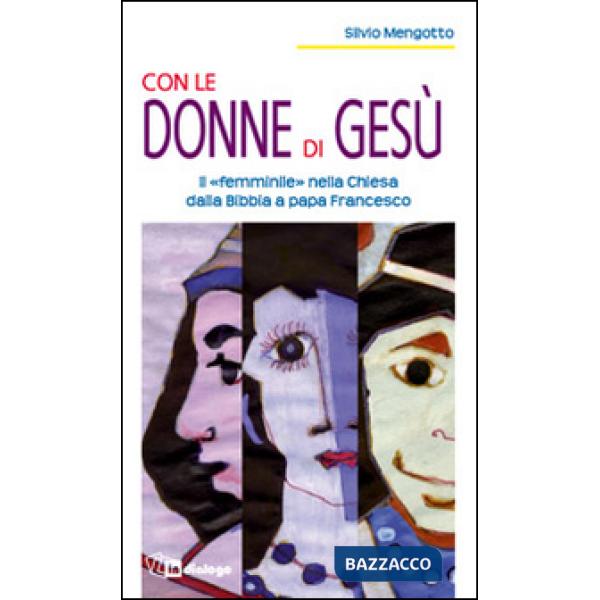 Con le donne di Gesù. Il «femminile» nella Chiesa dalla Bibbia a papa Francesco