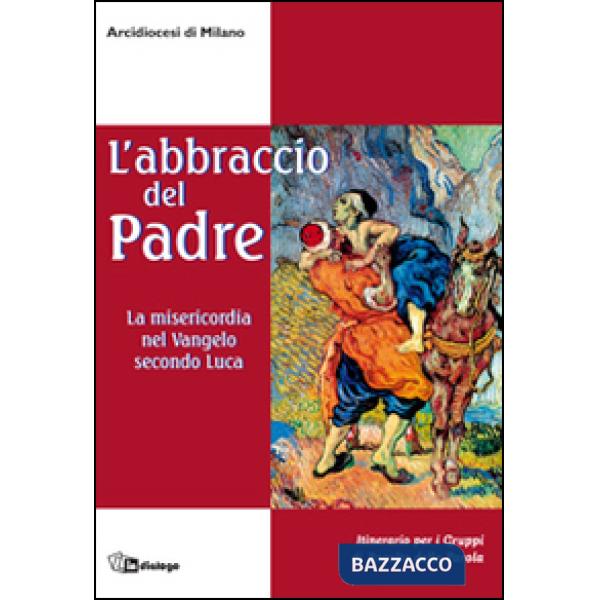 Abbraccio del Padre. La misericordia nel Vangelo secondo Luca. Itinerario per i gruppi di ascolto della Parola (L')