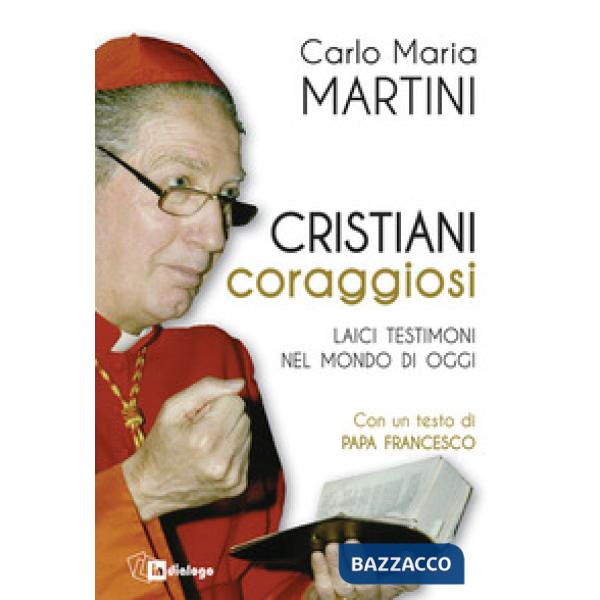 Cristiani coraggiosi. Laici testimoni nel mondo di oggi