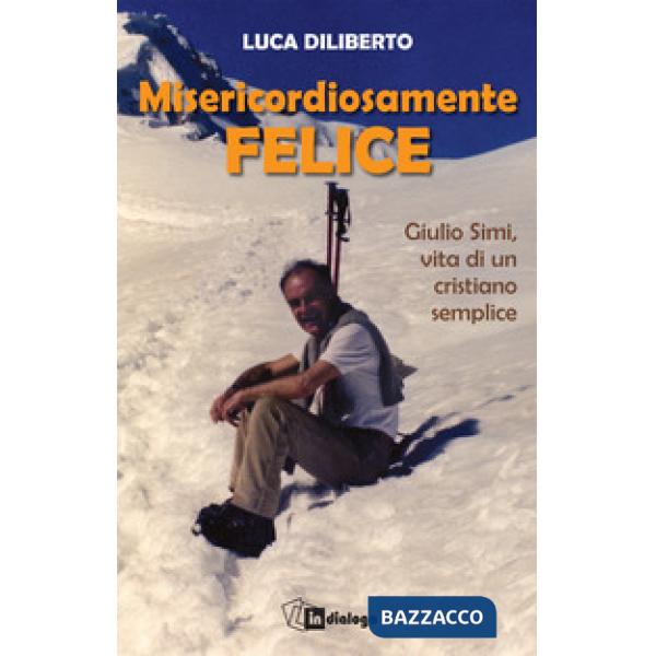Misericordiosamente felice. Giulio Simi, vita di un cristiano semplice