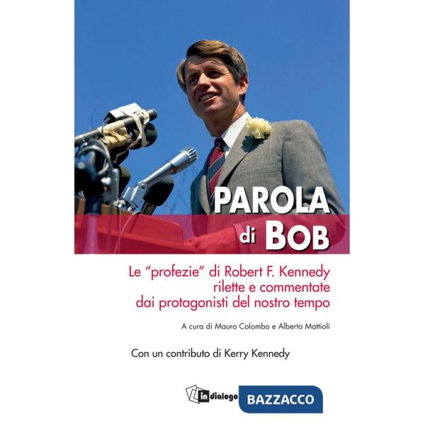Parola di Bob. Le «profezie» di Robert F. Kennedy rilette e commentate dai protagonisti del nostro tempo