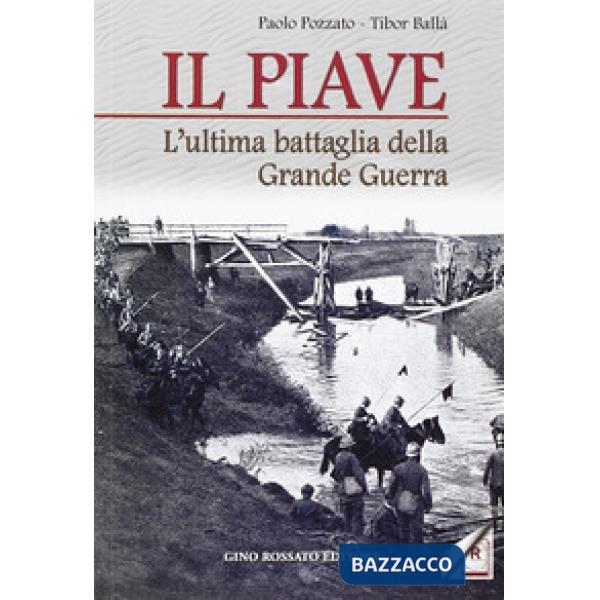 Piave. L'ultima battaglia della grande guerra (Il)